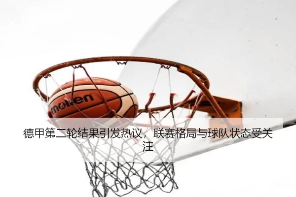 德甲第二轮结果引发热议，联赛格局与球队状态受关注